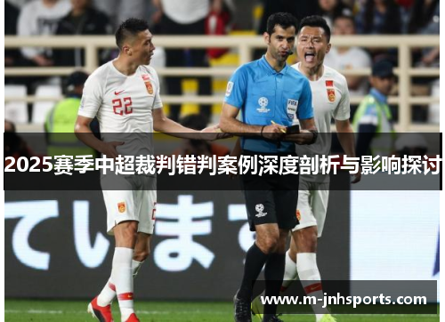2025赛季中超裁判错判案例深度剖析与影响探讨