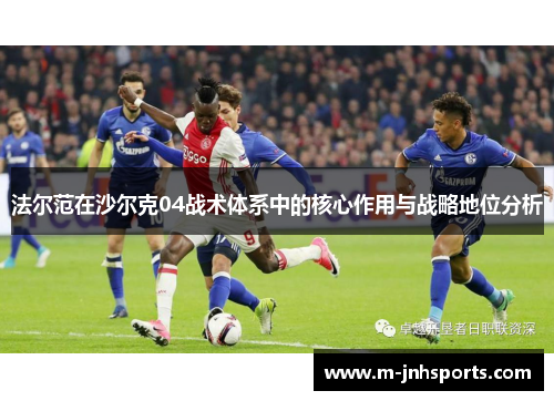 法尔范在沙尔克04战术体系中的核心作用与战略地位分析 法尔范在沙尔克04战术体系中的核心作用与战略地位分析