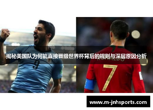 揭秘美国队为何能直接晋级世界杯背后的规则与深层原因分析 揭秘美国队为何能直接晋级世界杯背后的规则与深层原因分析